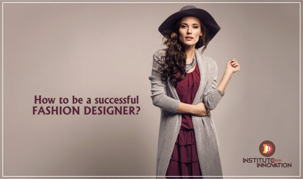 How to be a successful fashion designer? Instituto Design Innovation